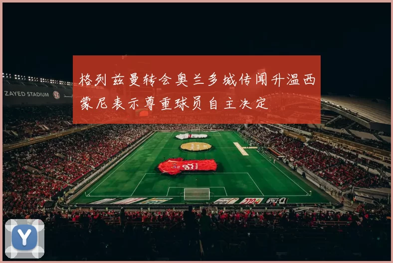 格列兹曼转会奥兰多城传闻升温西蒙尼表示尊重球员自主决定